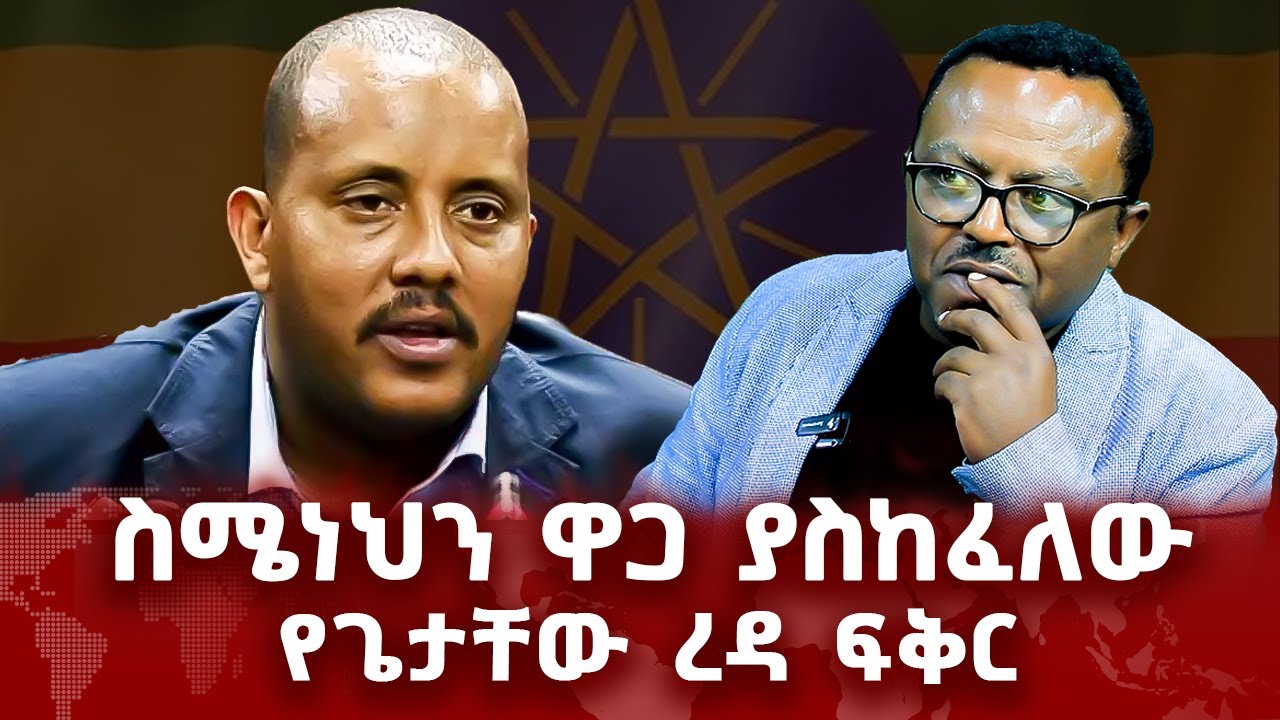 ስሜነህን ዋጋ ያስከፈለው የጌታቸው ረዳ  ፍቅር