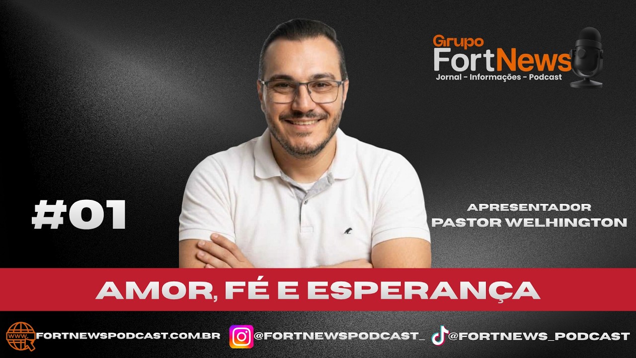 Fort News Podcast - Amor, Fé e Esperança - com Pastor Welhington Alessandro