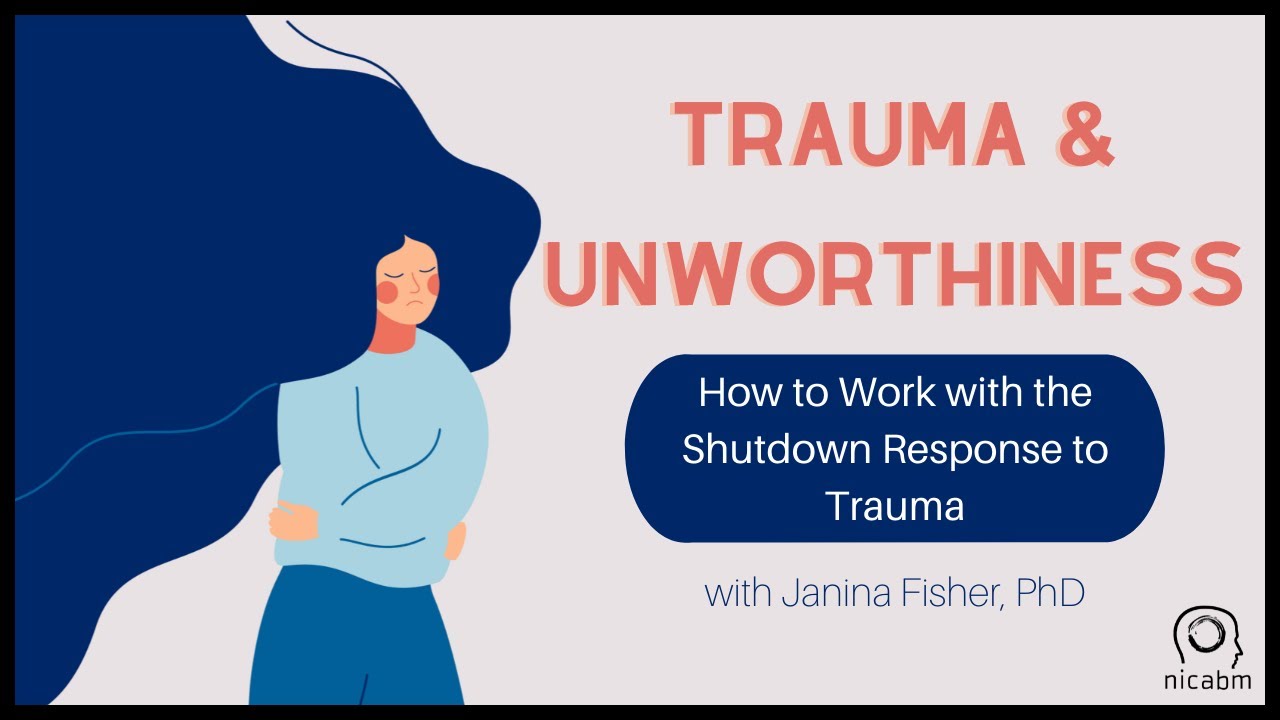 Trauma and Unworthiness: How to Work with the Shutdown Response to Trauma
