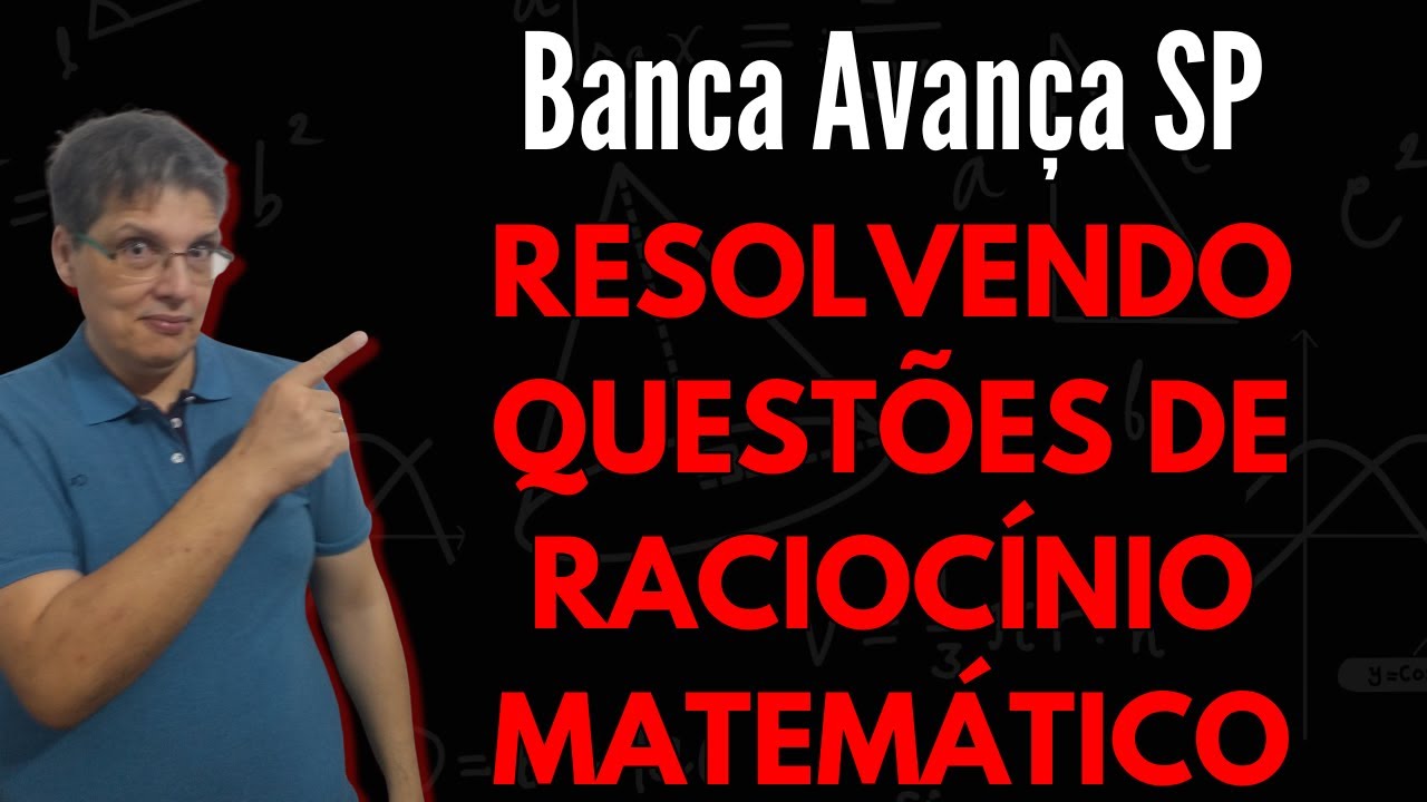 Banca Avan&ccedil;a SP - Resolvendo Quest&otilde;es de Racioc&iacute;nio Matem&aacute;tico