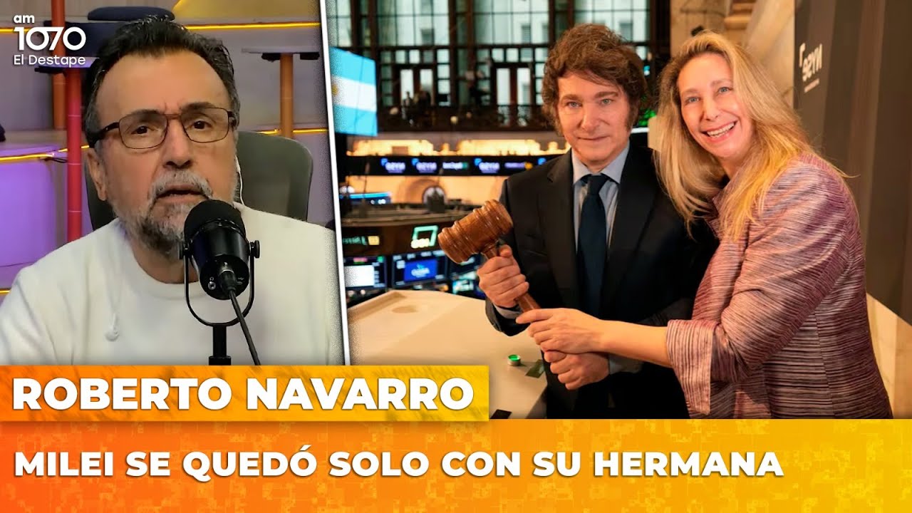 MILEI SE QUEDÓ SOLO CON SU HERMANA | El editorial de Roberto Navarro