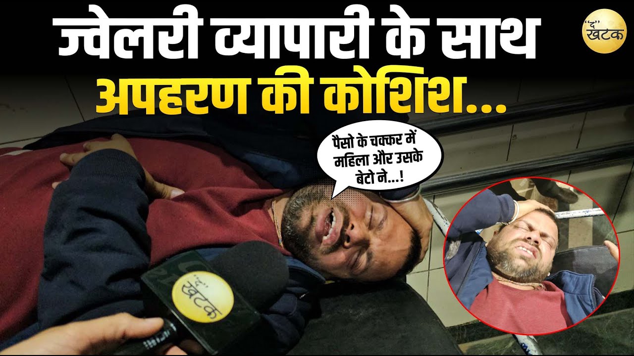 पैसे के विवाद के चलते ज्वेलरी व्यापारी के साथ की गई  अपहरण की कोशिश...