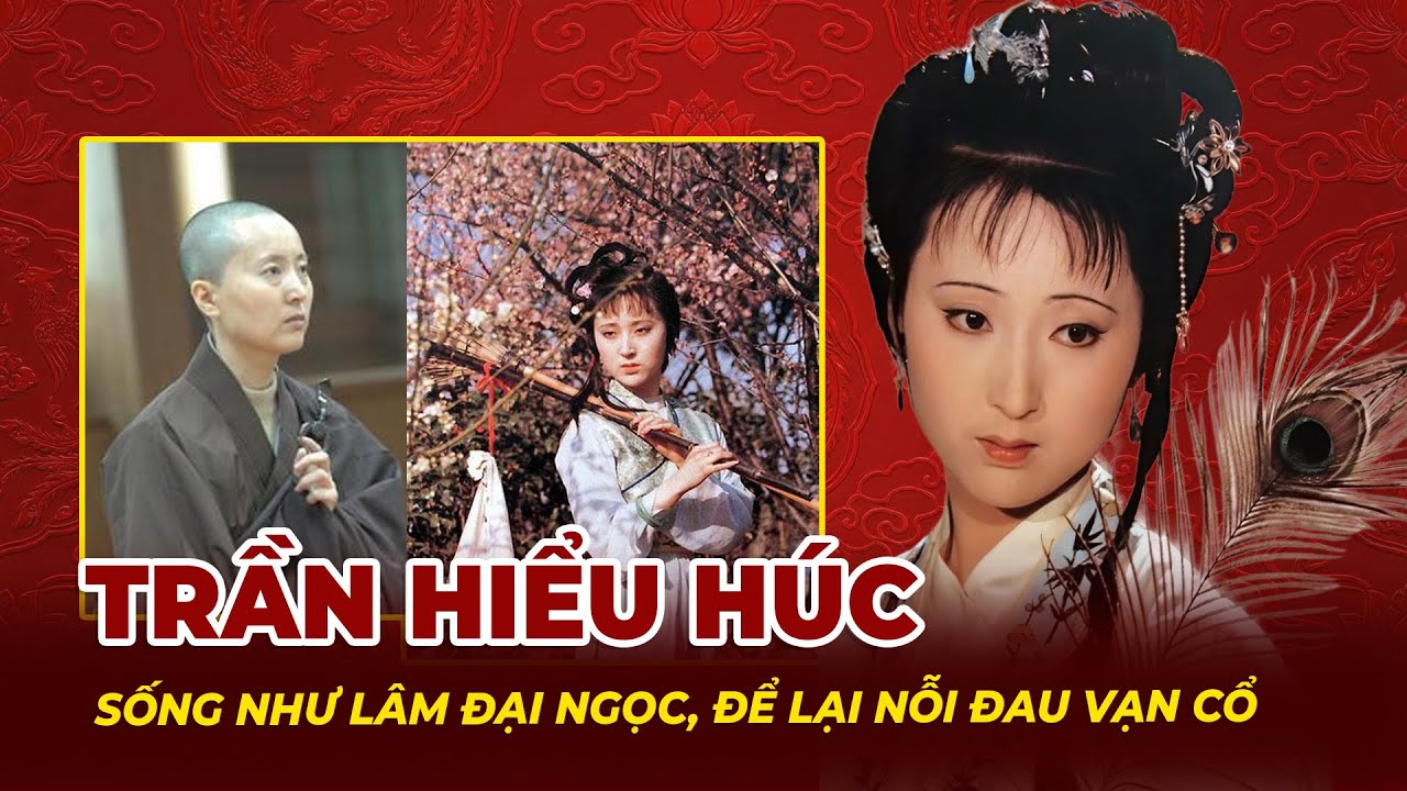 Trần Hiểu Húc: Sống Như Lâm Đại Ngọc, Để Lại Nỗi Đau Vạn Cổ | Tệp Tin Mật