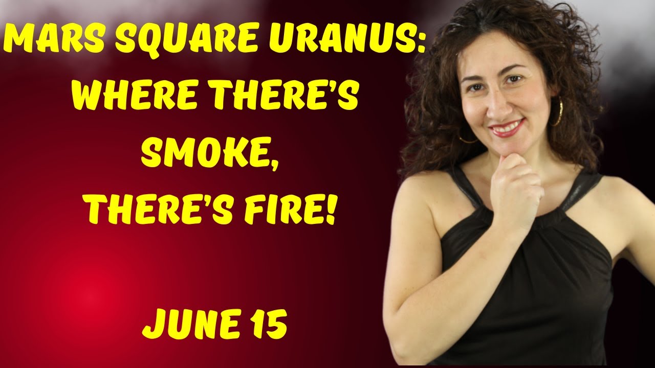 Mars Square Uranus: Where There's Smoke, There's Fire!