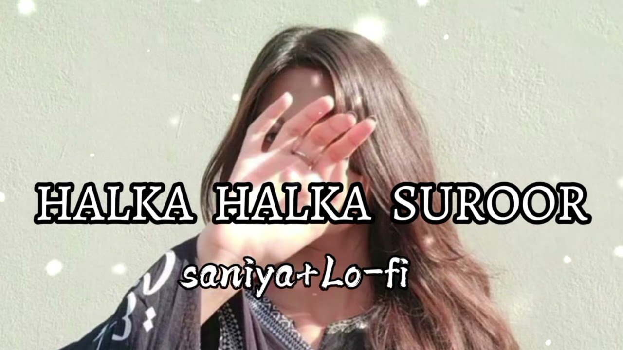Halka__Halka__Suroor__{Saniya-Lo-fi}__Saniya Lofi