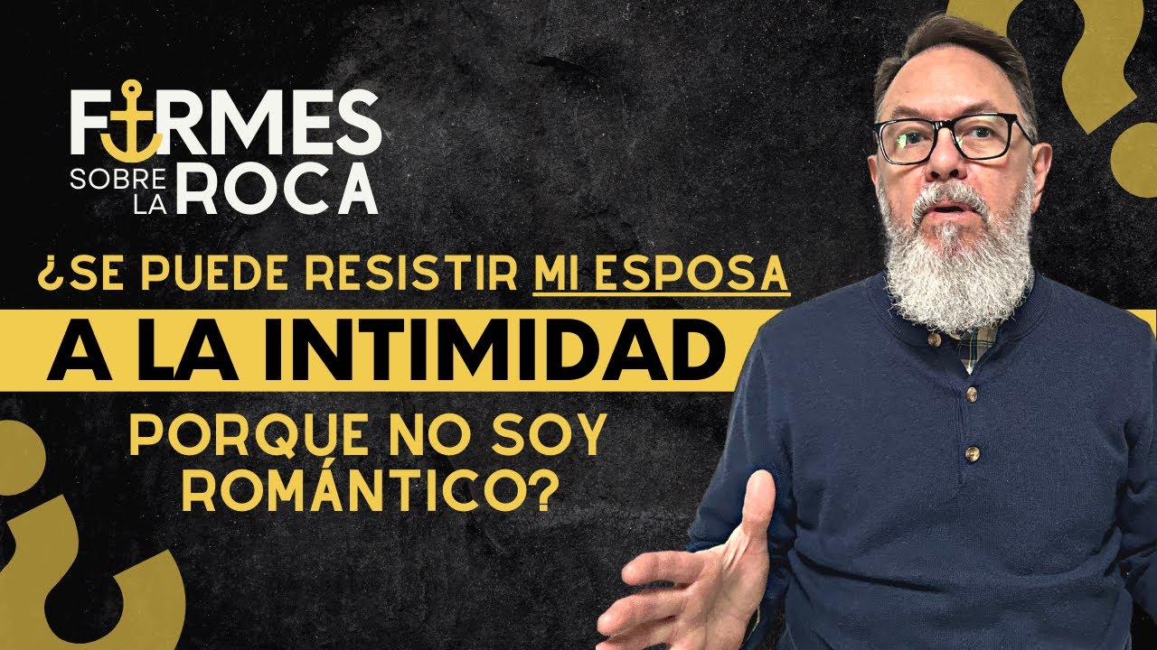 ¿Se puede resistir mi esposa a la intimidad porque no soy romántico? / Ep 01 / Firmes sobre la Roca