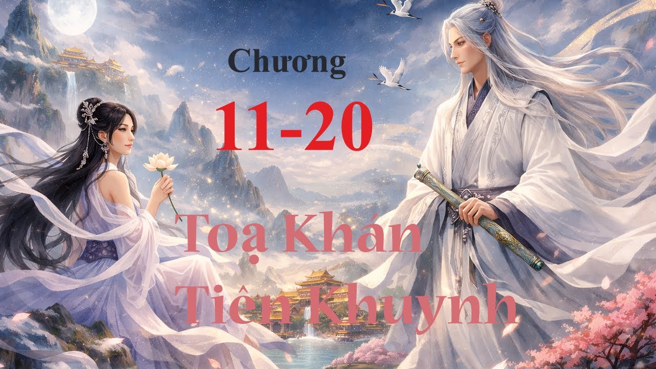Tọa Khán Tiên Khuynh - Tập 2 - Chương 11-20 - Thác Na Nhi Liễu - Full Dịch