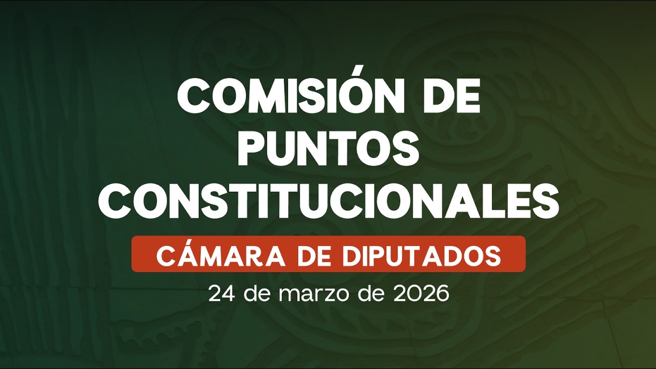 🔴Reuni&oacute;n de la Comisi&oacute;n de Puntos Constitucionales de la C&aacute;mara de Diputados - 24/03/2026