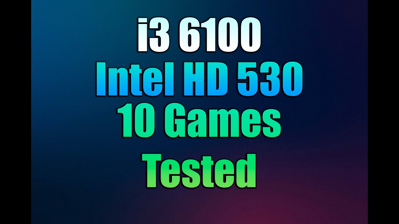 Intel HD Graphics 530 + i3 6100 Tested 10 Games in 2024