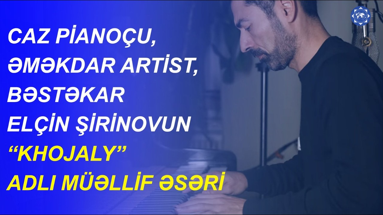 Caz pianoçu, Əməkdar artist, bəstəkar Elçin Şirinovun  “Khojaly” adlı müəllif əsəri