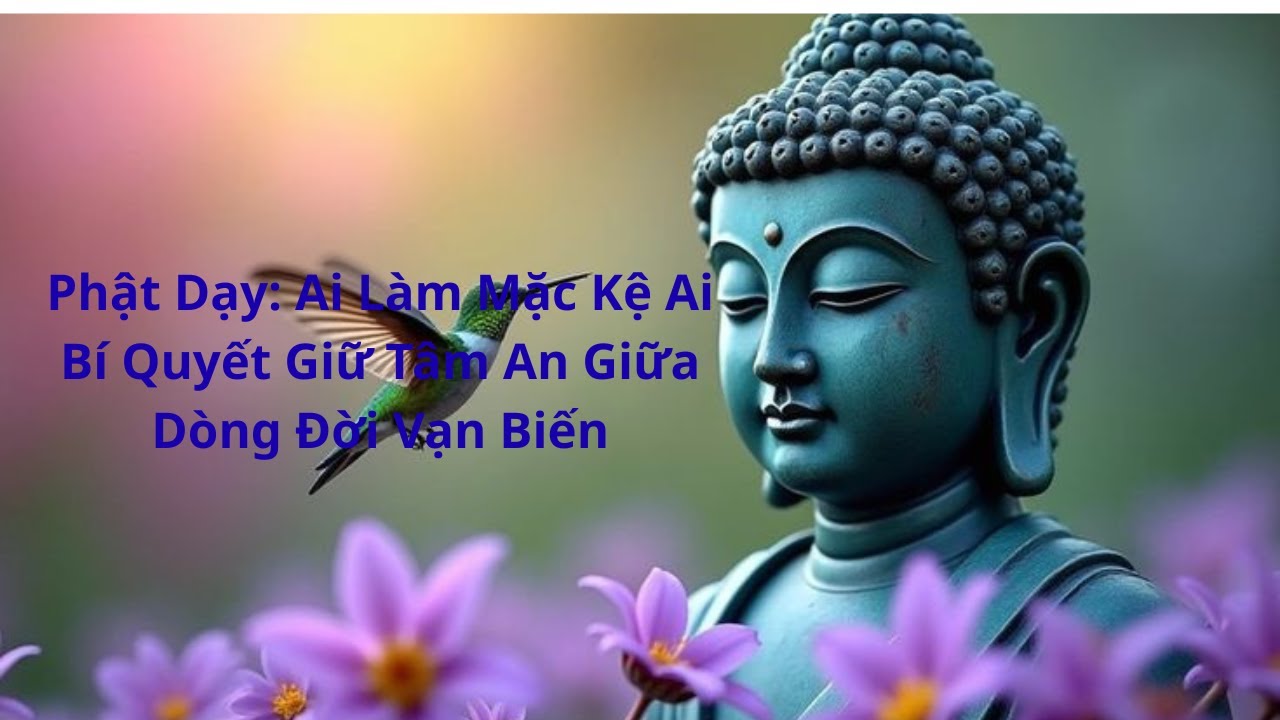 Phật Dạy: Ai Làm Mặc Kệ Ai – Bí Quyết Giữ Tâm An Giữa Dòng Đời Vạn Biến