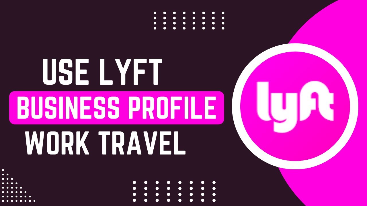 How To Use Lyft's Business Profile For Work Travel !