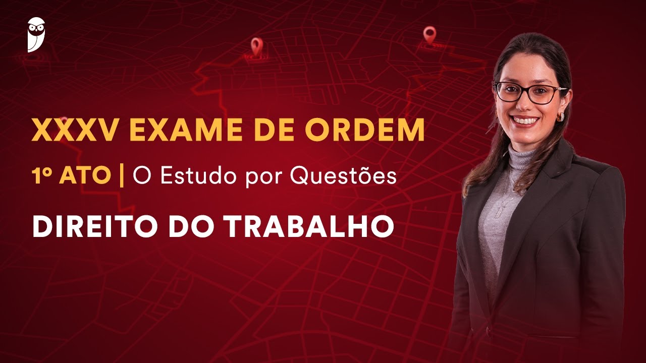 XXXV Exame - Estudo por Questões - Direito do Trabalho 1º Ato