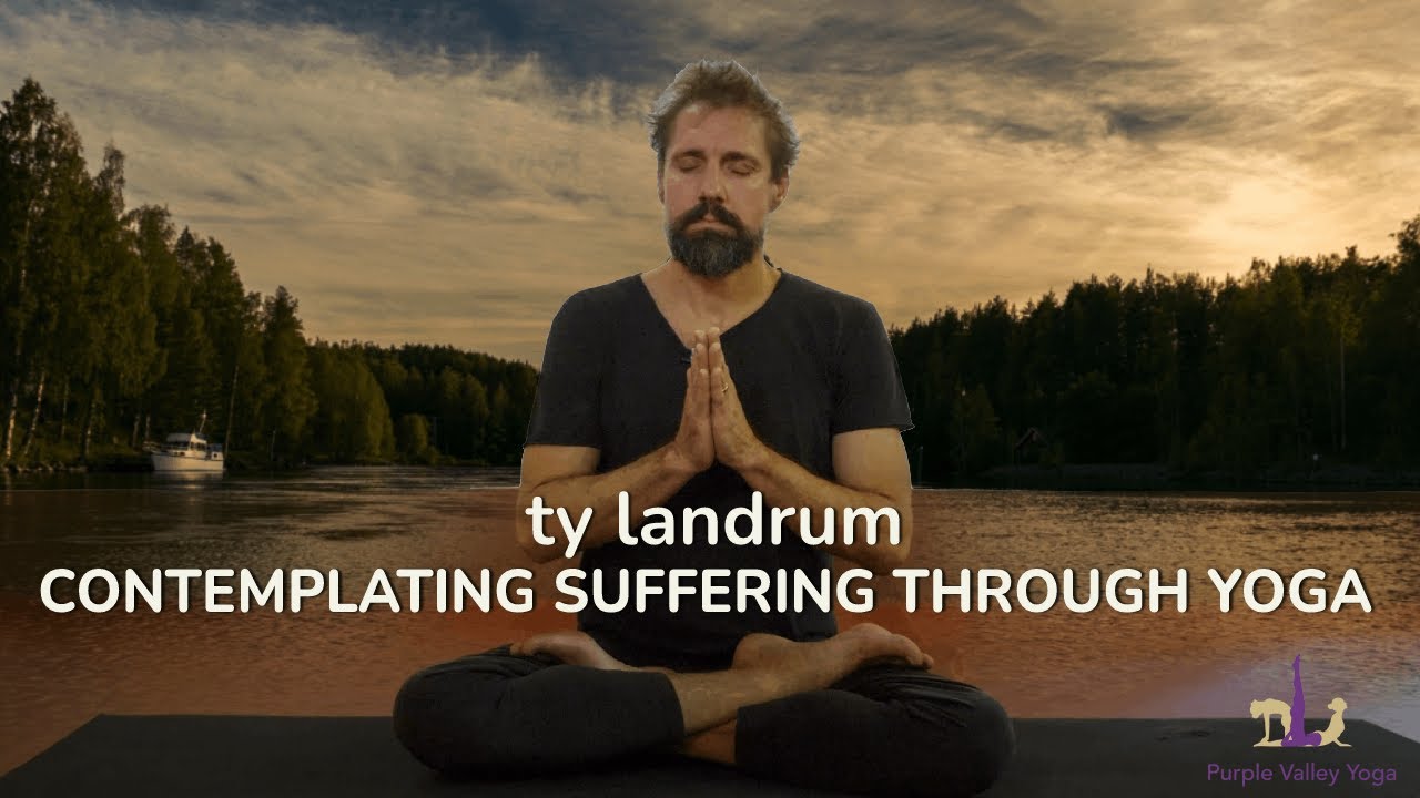 Contemplating suffering through Yoga | Ty Landrum | Purple Valley Yoga