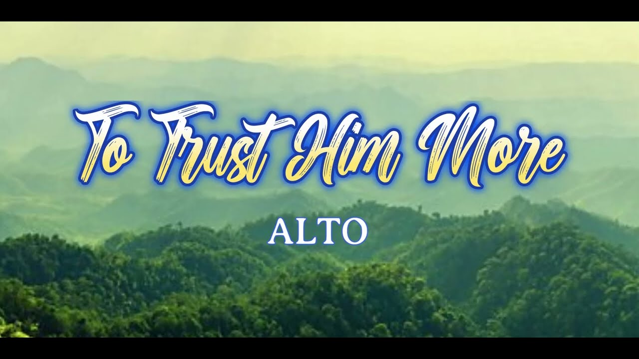 TO TRUST HIM MORE  |  Alto