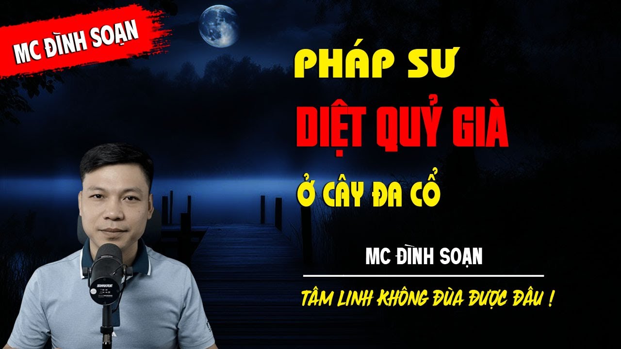 PHÁP SƯ DIỆT QUỶ GIÀ Ở CÂY ĐA CỔ - truyện ma tâm linh MC ĐÌNH SOẠN kể lại...