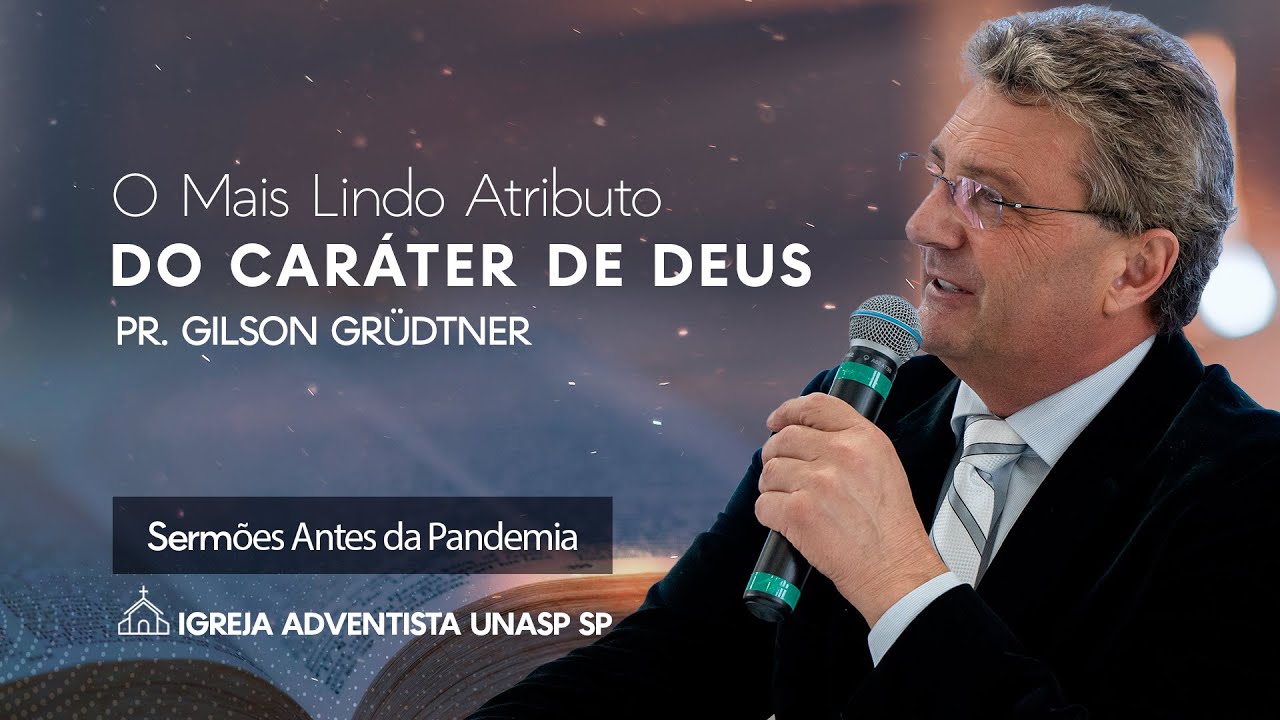 O MAIS LINDO ATRIBUTO DO CARÁTER DE DEUS | PR. GILSON GRUDTNER | IGREJA UNASP SP