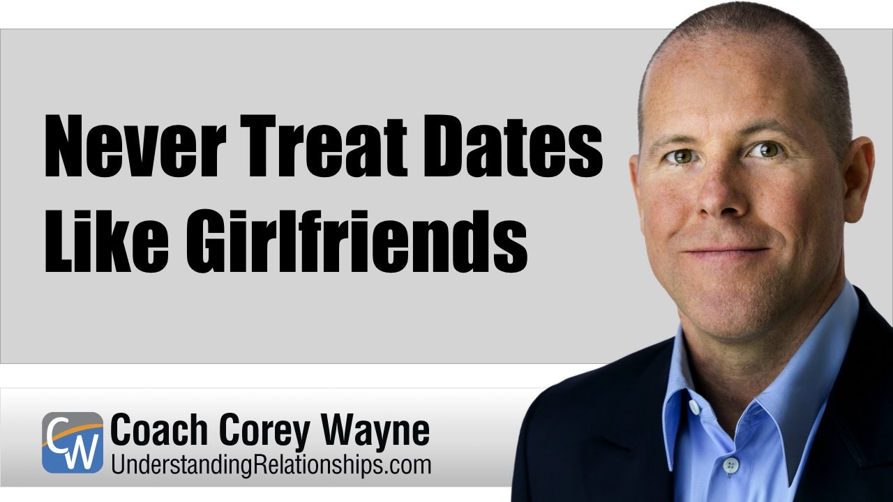 Never Treat Dates Like Girlfriends