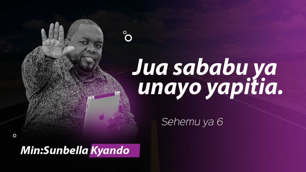 Jua Sababu Ya Unayo Yapitia. Minister Sunbella Kyando.