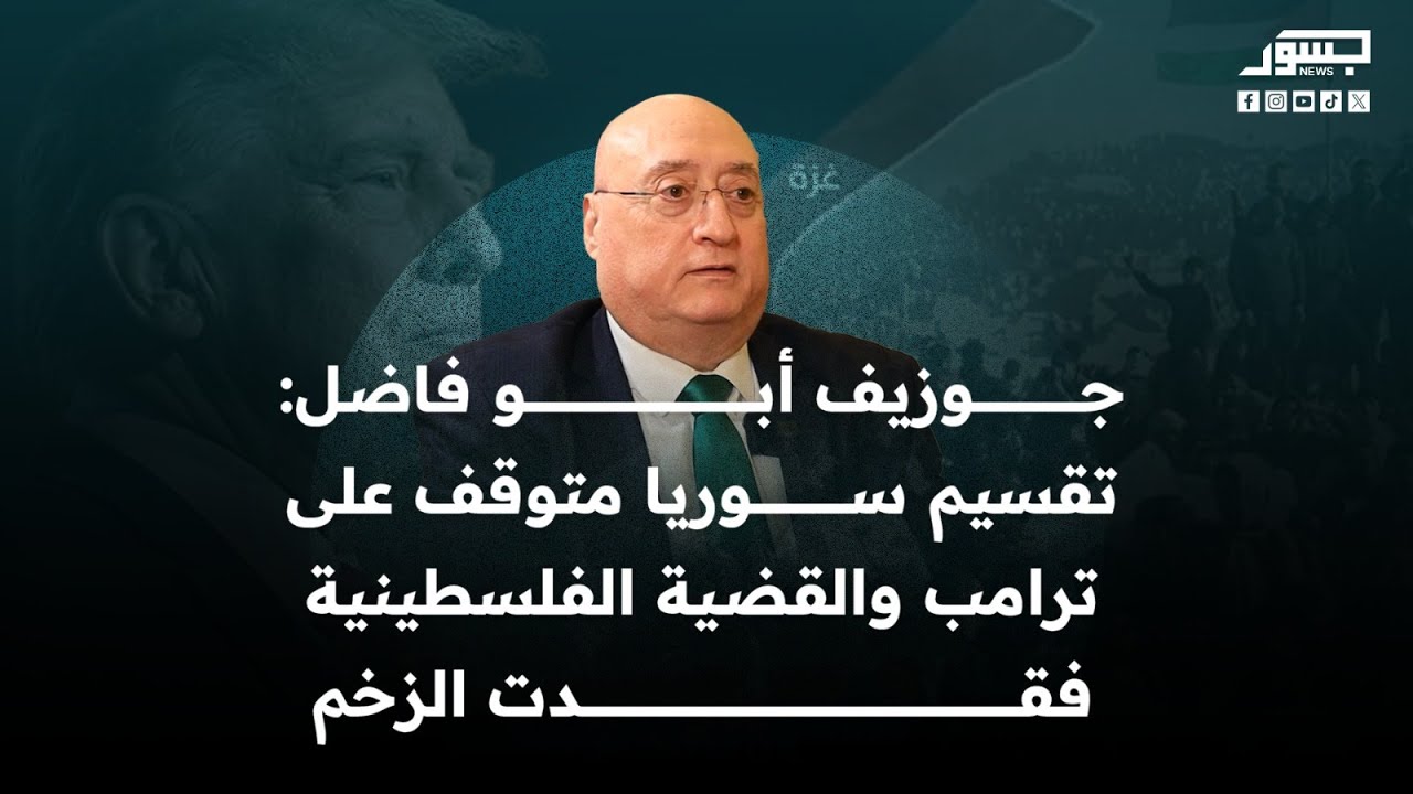 جوزيف أبو فاضل: تقسيم سوريا متوقف على ترامب والقضية الفلسطينية فقـدت الزخم