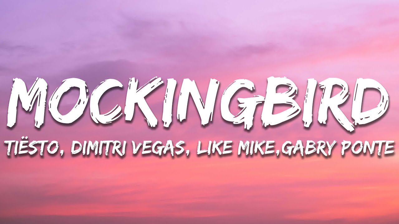 Ti&euml;sto, Dimitri Vegas & Like Mike, Gabry Ponte - Mockingbird (Lyrics)