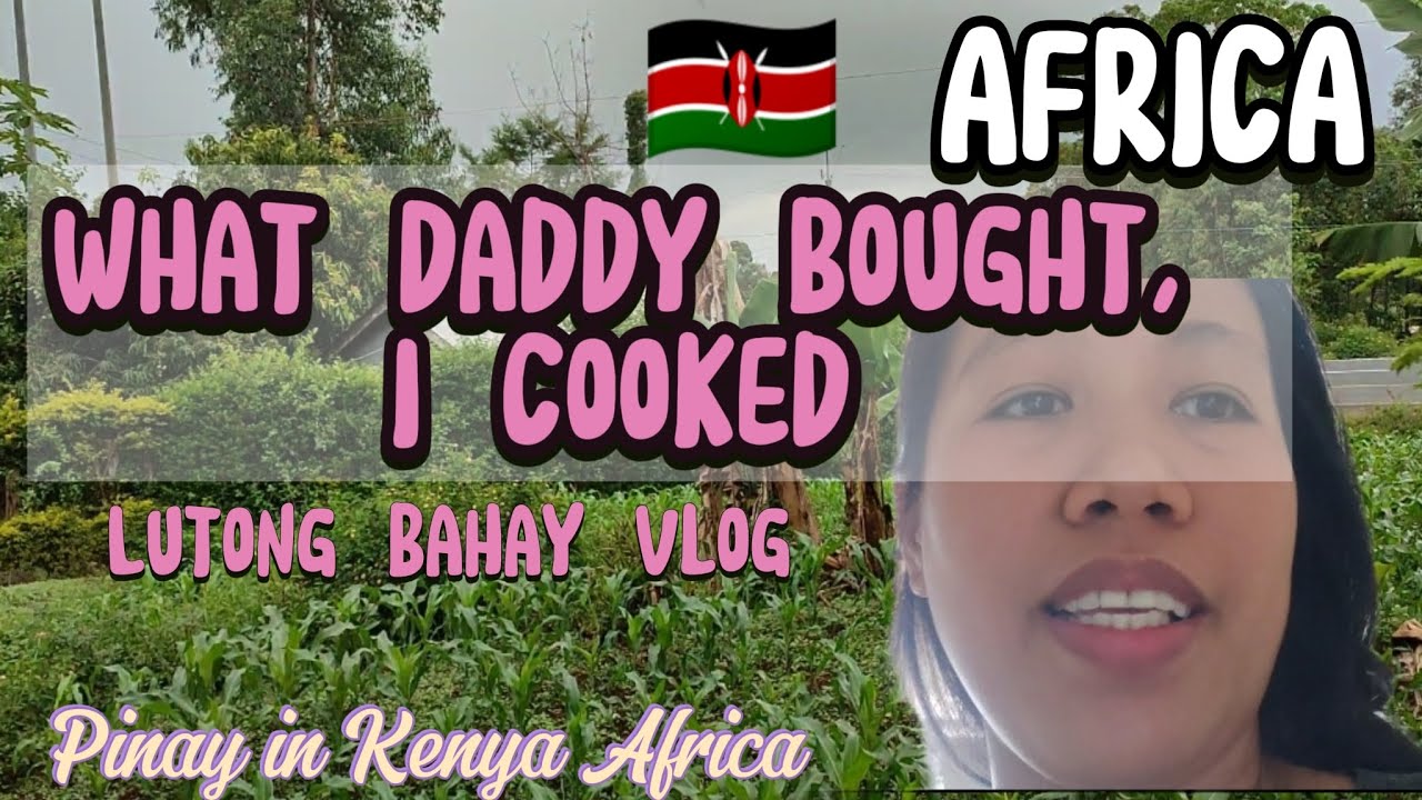 Видеоблог о домашней кулинарии «Что купил папа, то и приготовила я» #pinayinkenya #pinayinafrica ...