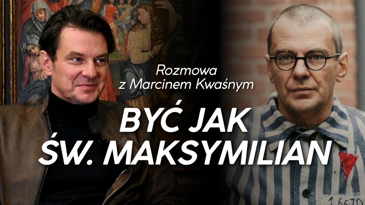 BYĆ JAK ŚW. MAKSYMILIAN - rozmowa z Marcinem Kwaśnym