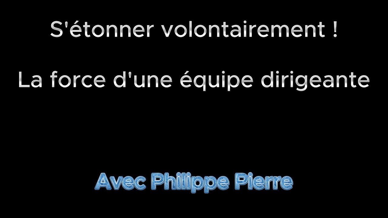 S'étonner volontairement, une des plus hautes qualités d'une équipe dirigeante !