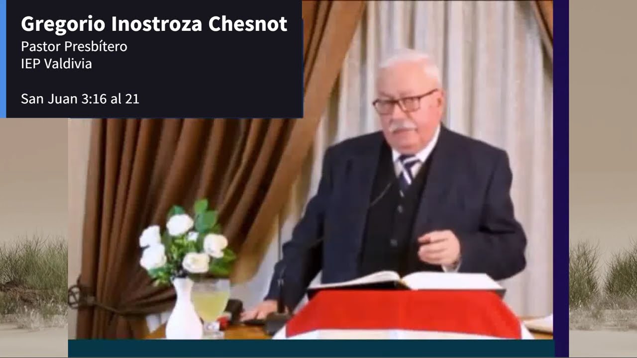 DE TAL MANERA AMÓ DIOS AL MUNDO - SAN JUAN 3:16 AL 21 - Pr. Presb. Gregorio Inostroza Chesnot
