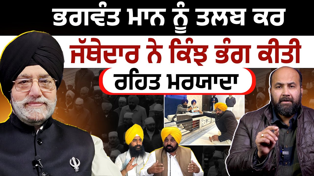 ਭਗਵੰਤ ਮਾਨ ਨੂੰ ਤਲਬ ਕਰ ਕੀ ਜੱਥੇਦਾਰ ਨੇ ਕਿੰਝ ਭੰਗ ਕੀਤੀ ਰਹਿਤ ਮਰਯਾਦਾ