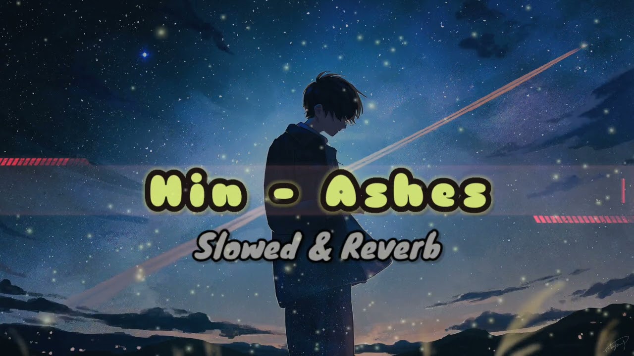 Hin Ashes [ Slowed + Reverb ]