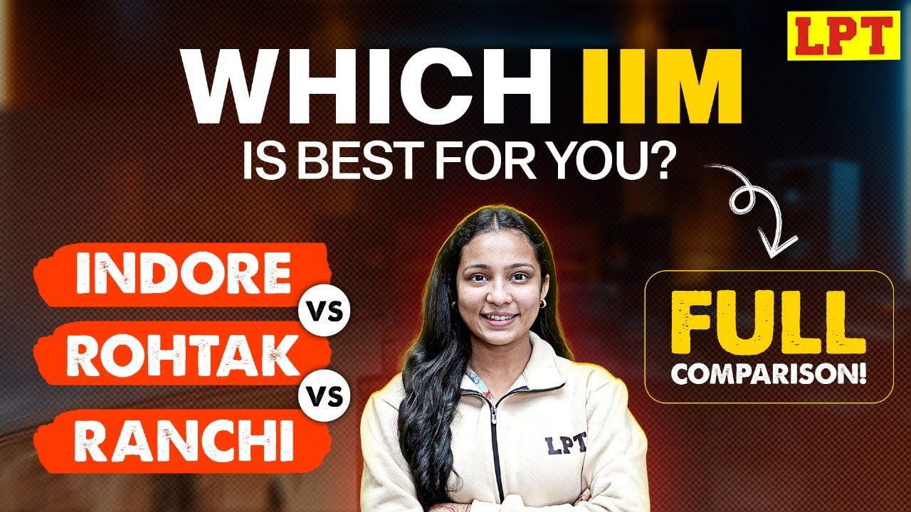 IIM Indore vs IIM Rohtak vs IIM Ranchi: Which IIM is Best for You? Top IIMs Comparison