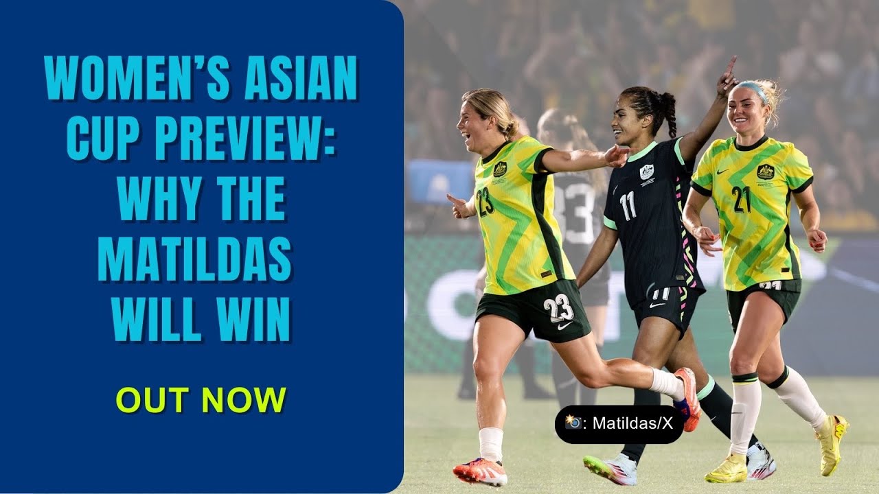 Women's Asian Cup Preview: Why the Matildas will win