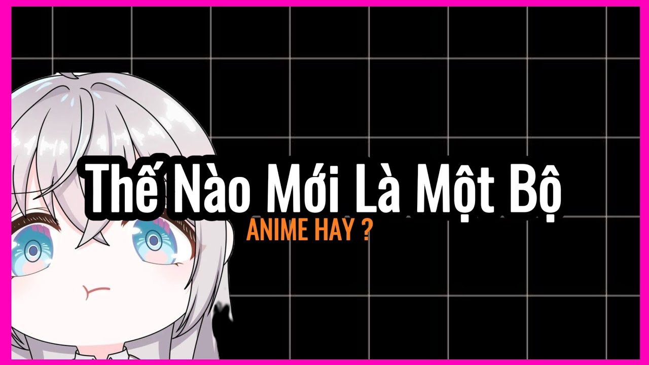 Thế N&agrave;o Mới Thật Sự L&agrave; Một Bộ ANIME HAY?