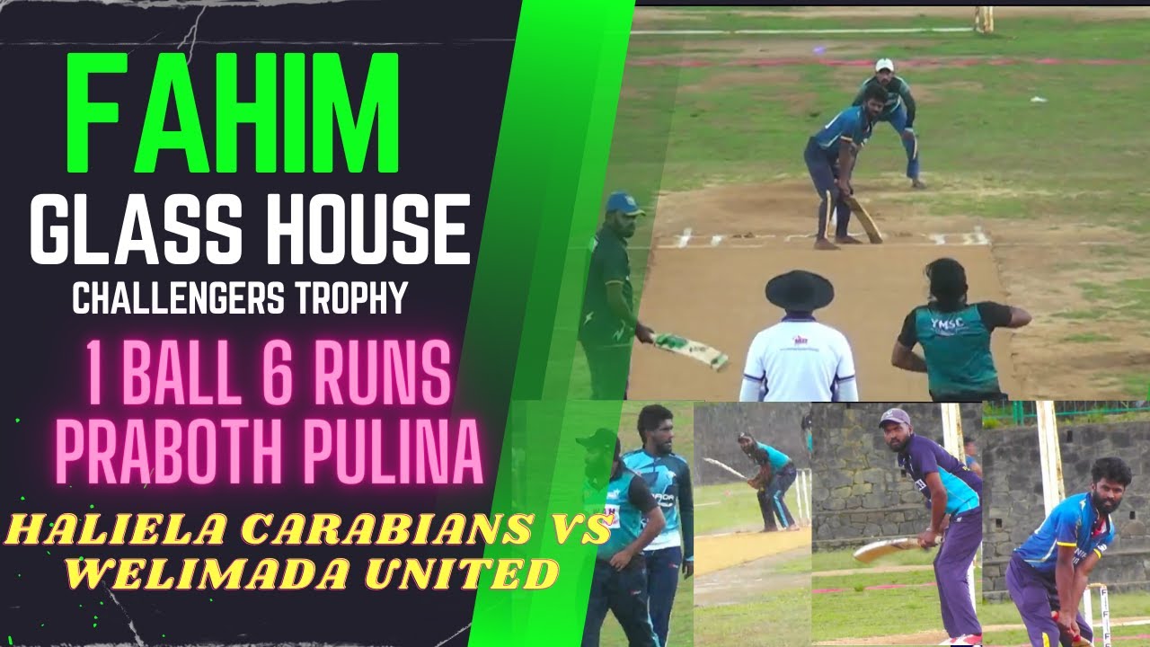 HALIELA CARABIANS VS WELIMADA UNITED FAHIM GLASS HOUSE CHALLENGERS TROPHY LAST 1 BALL 6 RUNS