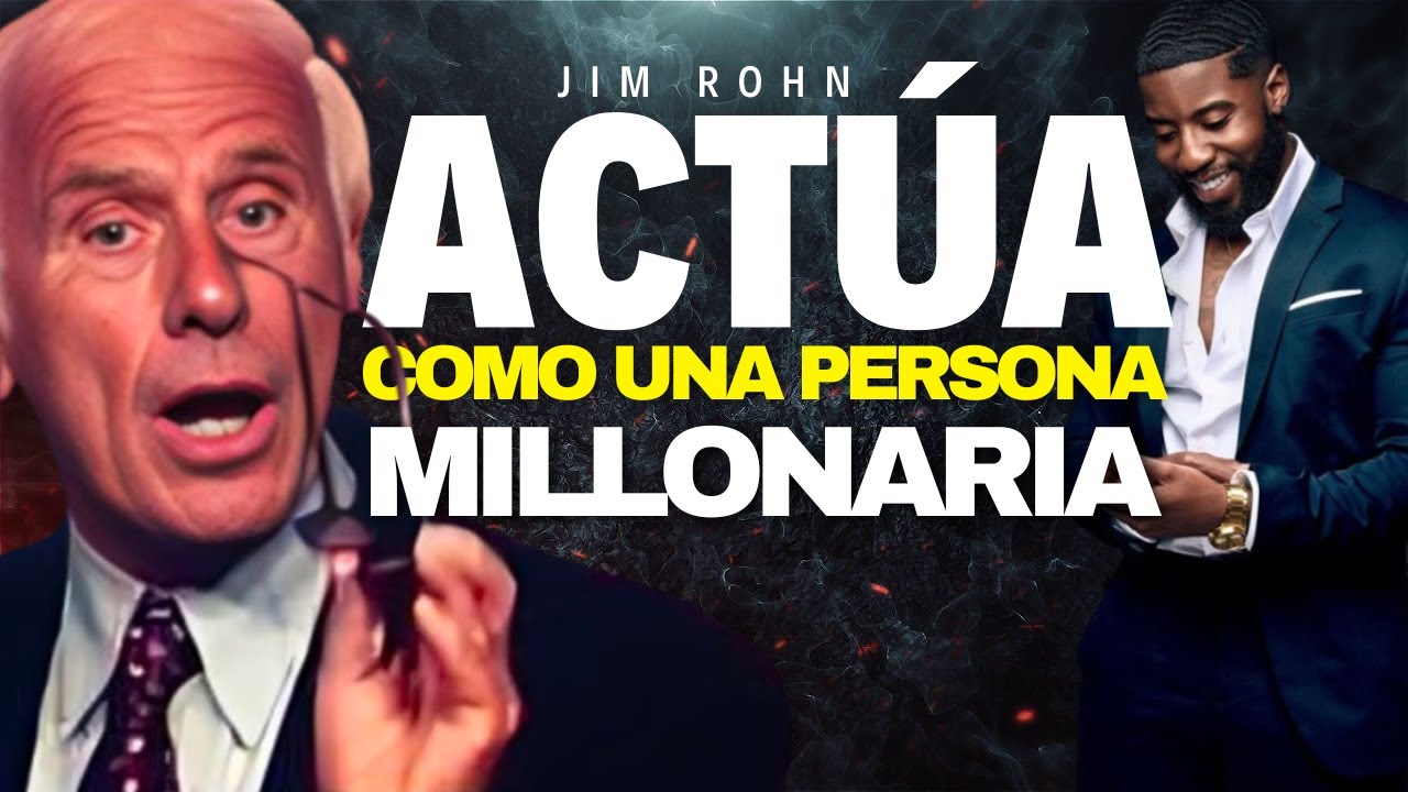 ACTÚA COMO LO HACEN LOS MILLONARIO – EL MEJOR DISCURSO DE MOTIVACIÓN DE JIM ROHN