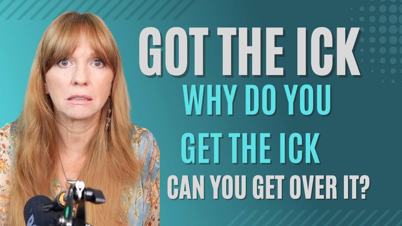 All about the ICK, why do you get the ick?