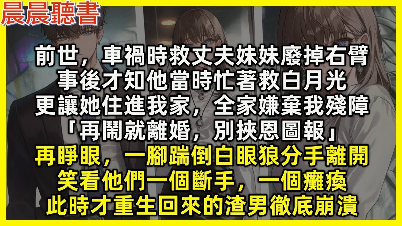 前世，車禍時救丈夫妹妹廢掉右臂，事後才知他當時忙著救白月光，更讓她住進我家，全家嫌棄我殘障「再鬧就離婚，別挾恩圖報」再睜眼，一腳踹倒白眼狼，笑看他們一個斷手，一個癱瘓，此時才重生回來的渣男徹底崩