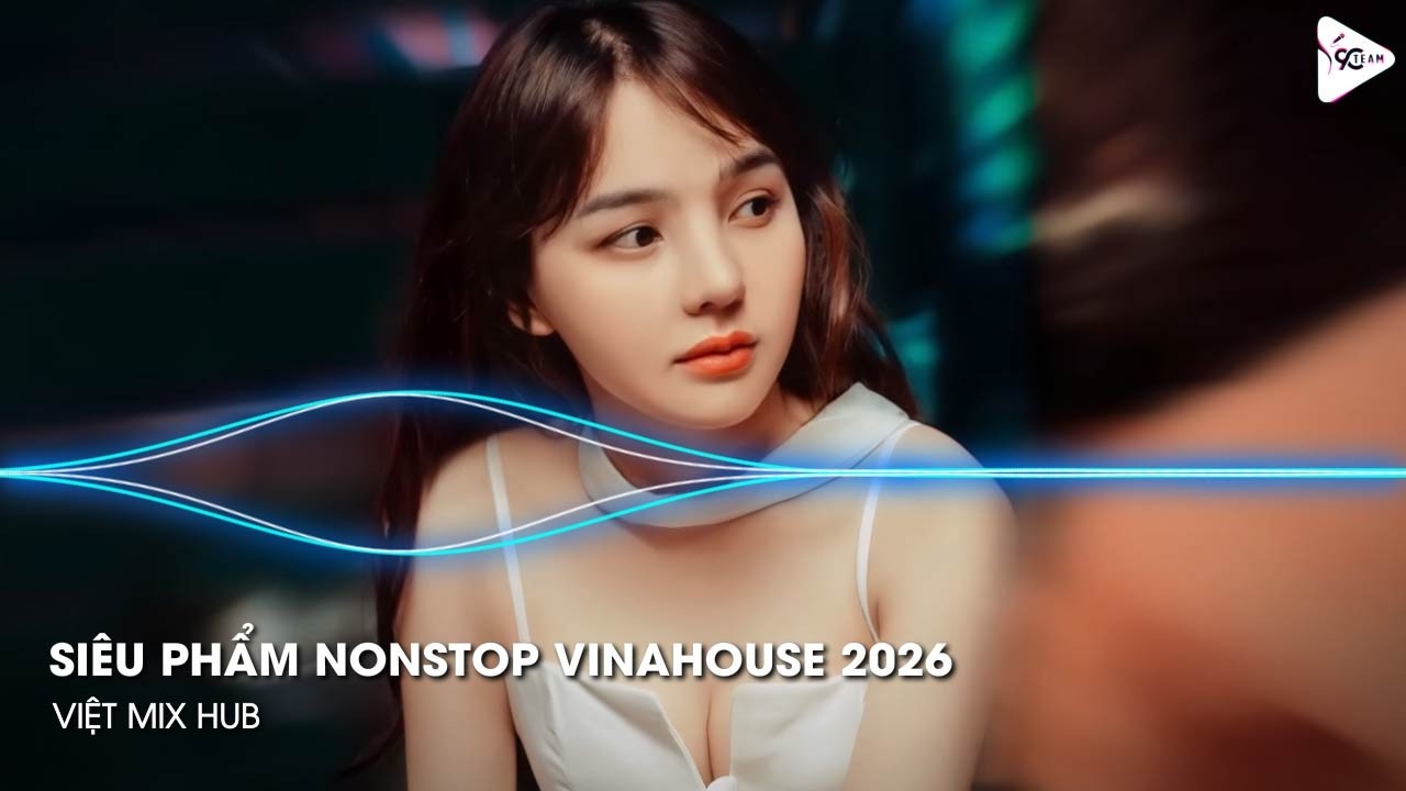 NONSTOP Club 2026 Vinahouse Việt Mix - Nhạc Remix TikTok Triệu View - BXH Nhạc Trẻ Remix Hay Nhất