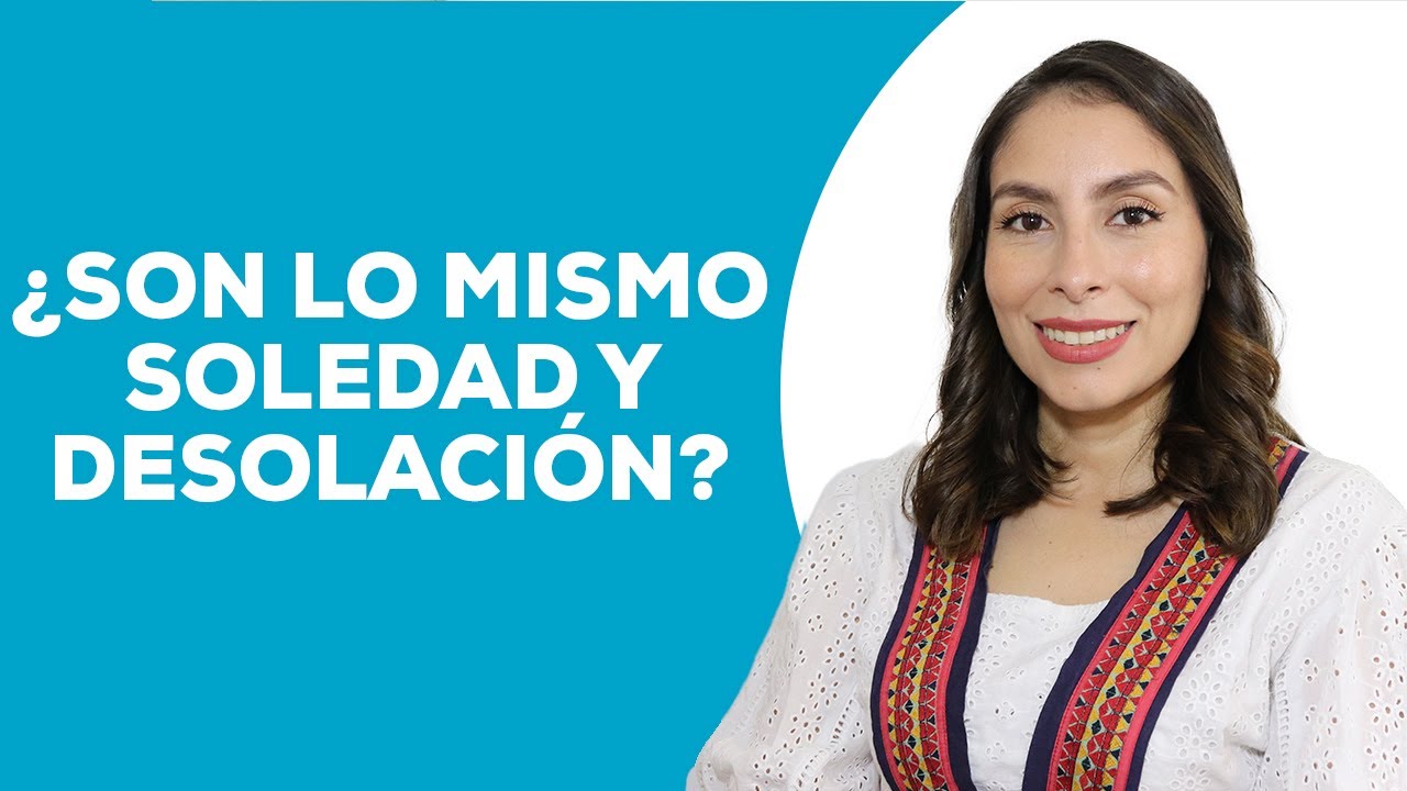 ¿Soledad o Desolación? Cuáles son sus diferencias