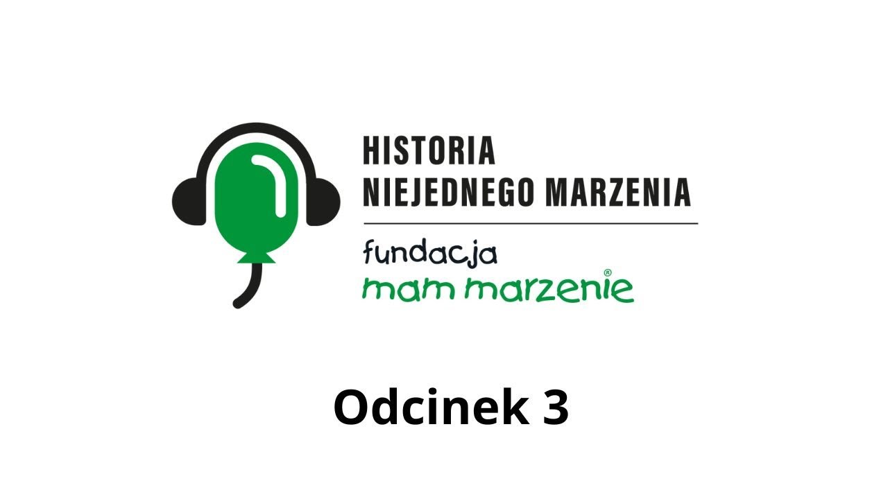 Historia niejednego marzenia - Fundacja Mam Marzenie - odcinek 3