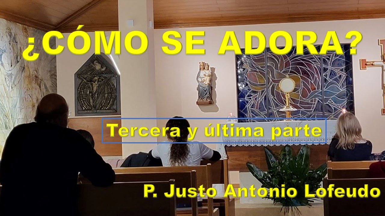 ¿Cómo se adora?  Tercera y última parte. P.  Justo Antonio Lofeudo