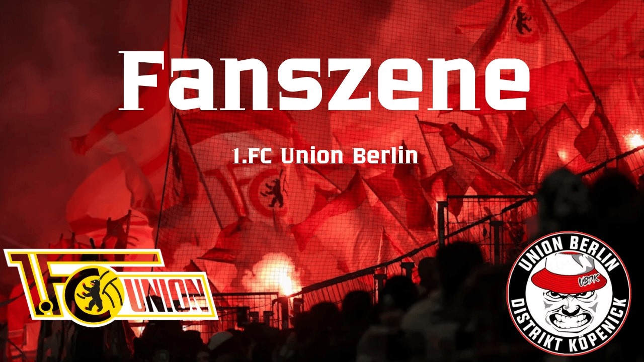 Fanszenenvorstellung – 1. FC Union Berlin | Feinde, Derbys & Szeneinterne Entwicklungen