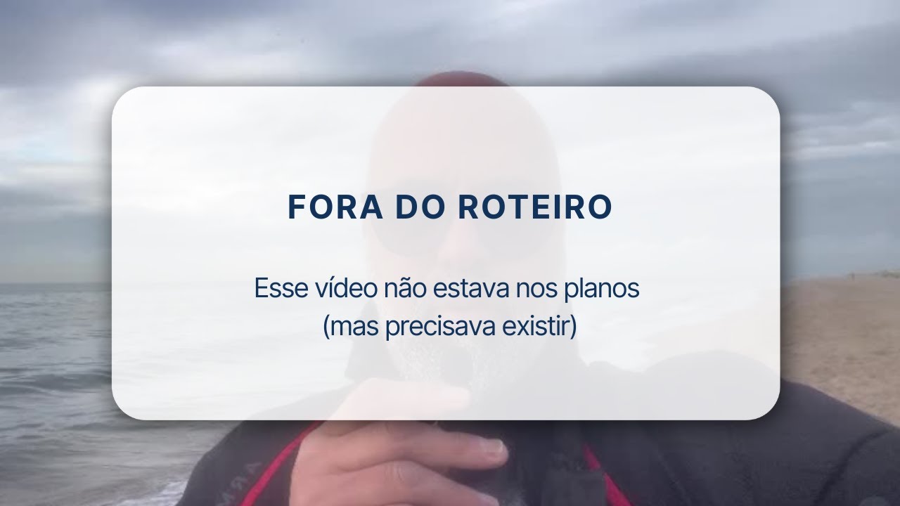 Fora do roteiro: Esse vídeo não estava nos planos (mas precisava existir)