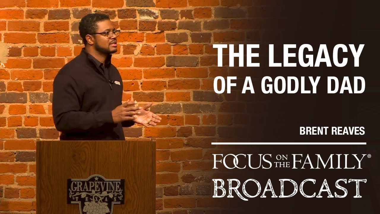 The Legacy of a Godly Dad - Brent Reaves
