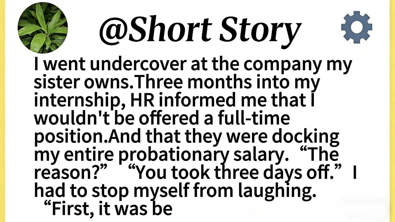 I went undercover at the company my sister owns.Three months into my internship, HR informed me that