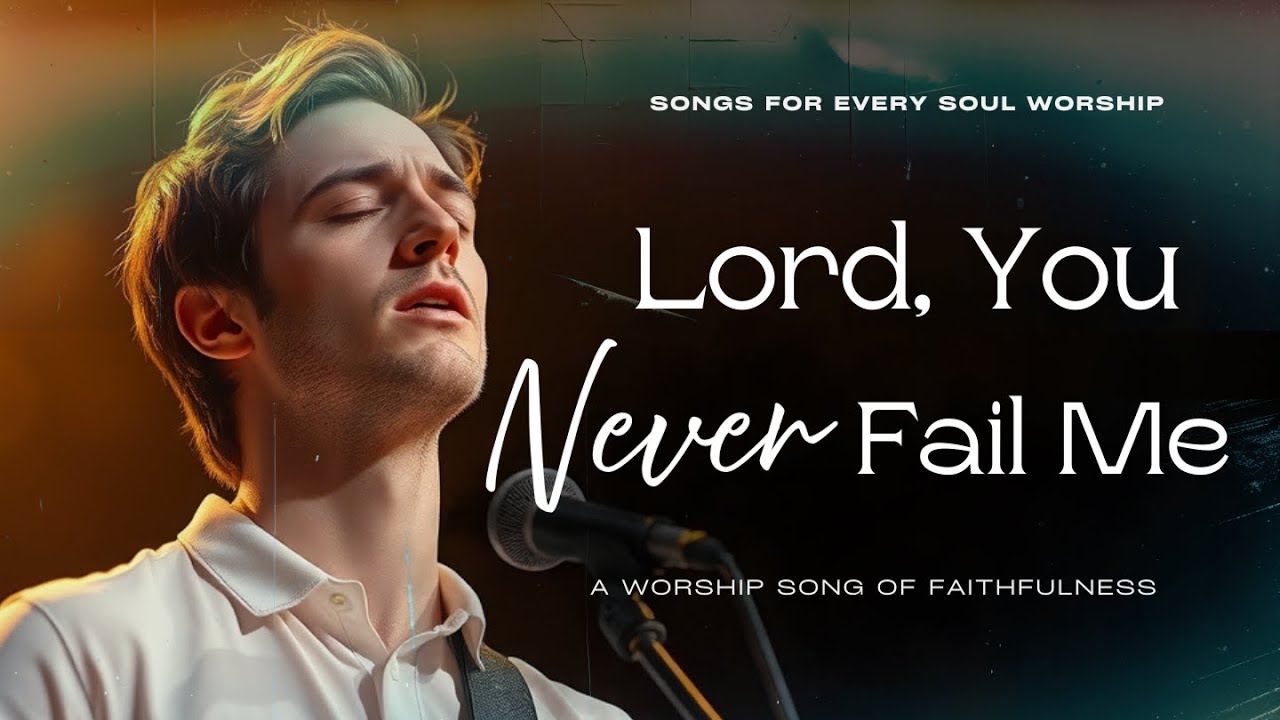 Lord, You Never Fail Me | A Worship Song of Faithfulness