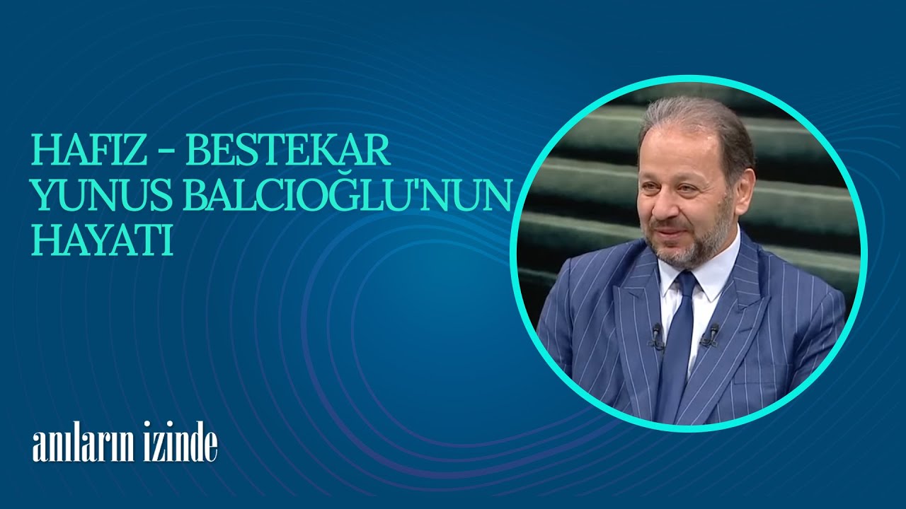 Hafız/Bestekar Yunus Balcıoğlu'nun Hayatı | Anıların İzinde (32. Bölüm)