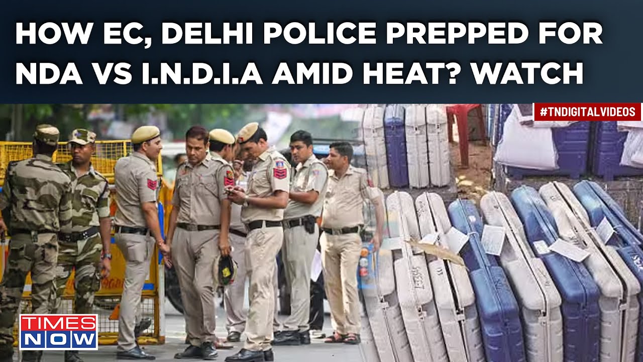 Delhi: Massive Police Deployment For BJP Vs I.N.D.I.A Lok Sabha Battle| EC Ready To Tackle Heat?