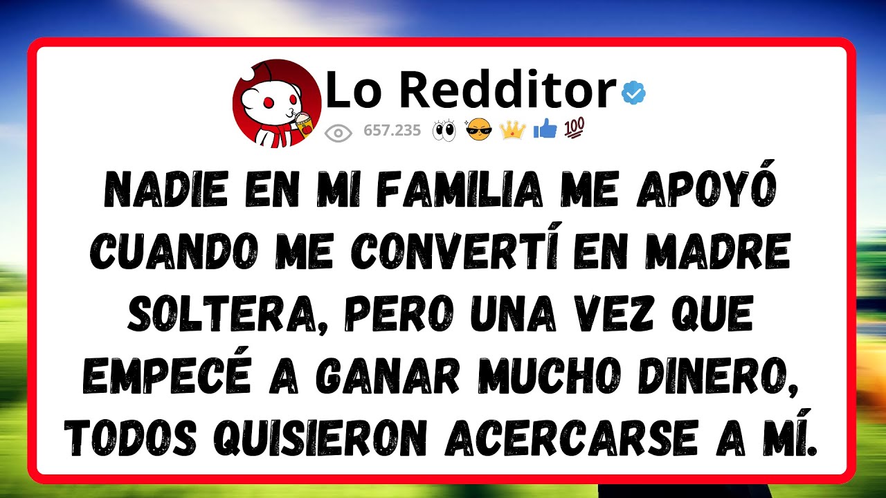 Nadie en MI FAMILIA me apoyó cuando me convertí en madre soltera, pero una vez que empecé a ganar...